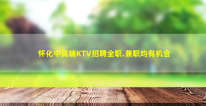 怀化中高端KTV招聘全职.兼职均有机会